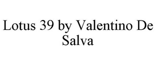 LOTUS 39 BY VALENTINO DE SALVA