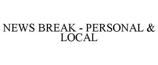 NEWS BREAK - PERSONAL & LOCAL