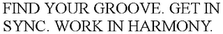 FIND YOUR GROOVE. GET IN SYNC. WORK IN HARMONY.