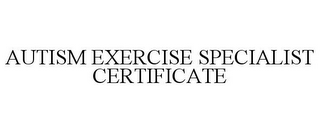 AUTISM EXERCISE SPECIALIST CERTIFICATE