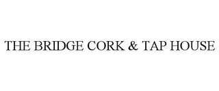 THE BRIDGE CORK & TAP HOUSE