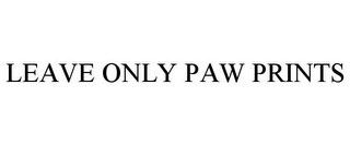 LEAVE ONLY PAW PRINTS