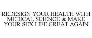 REDESIGN YOUR HEALTH WITH MEDICAL SCIENCE & MAKE YOUR SEX LIFE GREAT AGAIN