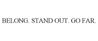 BELONG. STAND OUT. GO FAR.