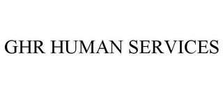 GHR HUMAN SERVICES