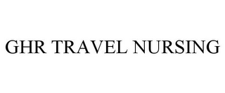 GHR TRAVEL NURSING