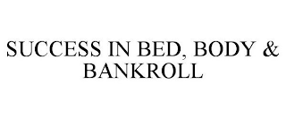 SUCCESS IN BED, BODY & BANKROLL