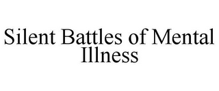 SILENT BATTLES OF MENTAL ILLNESS