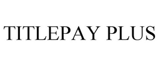 TITLEPAY PLUS
