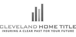 CLEVELAND HOME TITLE INSURING A CLEAR PAST FOR YOUR FUTURE