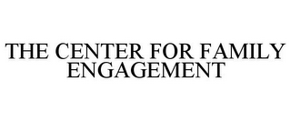 THE CENTER FOR FAMILY ENGAGEMENT