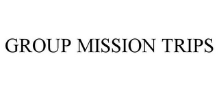 GROUP MISSION TRIPS