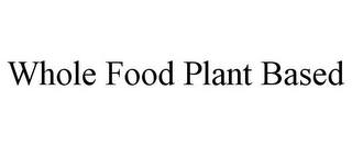 WHOLE FOOD PLANT BASED