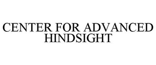 CENTER FOR ADVANCED HINDSIGHT