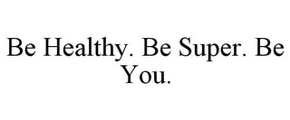 BE HEALTHY. BE SUPER. BE YOU.