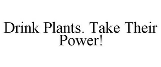 DRINK PLANTS. TAKE THEIR POWER!