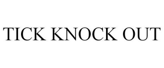 TICK KNOCK OUT