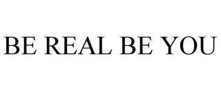 BE REAL BE YOU