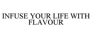 INFUSE YOUR LIFE WITH FLAVOUR