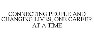 CONNECTING PEOPLE AND CHANGING LIVES, ONE CAREER AT A TIME