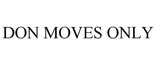 DON MOVES ONLY