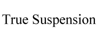 TRUE SUSPENSION