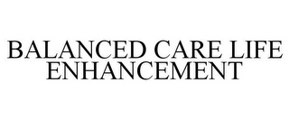 BALANCED CARE LIFE ENHANCEMENT