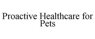 PROACTIVE HEALTHCARE FOR PETS