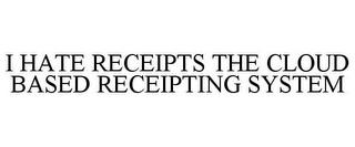 I HATE RECEIPTS THE CLOUD BASED RECEIPTING SYSTEM