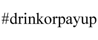 #DRINKORPAYUP