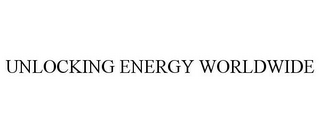 UNLOCKING ENERGY WORLDWIDE