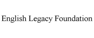 ENGLISH LEGACY FOUNDATION