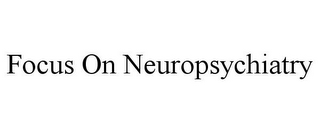 FOCUS ON NEUROPSYCHIATRY