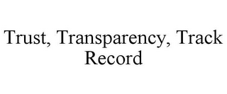 TRUST, TRANSPARENCY, TRACK RECORD