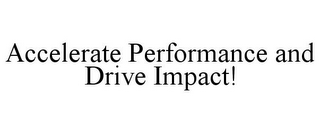 ACCELERATE PERFORMANCE AND DRIVE IMPACT!