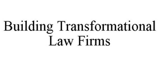 BUILDING TRANSFORMATIONAL LAW FIRMS