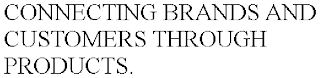 CONNECTING BRANDS AND CUSTOMERS THROUGH PRODUCTS.