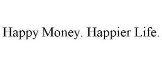 HAPPY MONEY. HAPPIER LIFE.