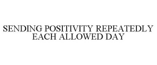 SENDING POSITIVITY REPEATEDLY EACH ALLOWED DAY