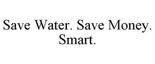 SAVE WATER. SAVE MONEY. SMART.