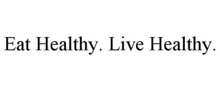 EAT HEALTHY. LIVE HEALTHY.