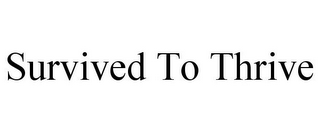 SURVIVED TO THRIVE