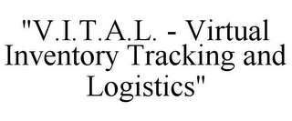 "V.I.T.A.L. - VIRTUAL INVENTORY TRACKING AND LOGISTICS"