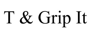 T & GRIP IT