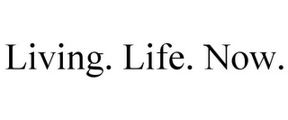 LIVING. LIFE. NOW.