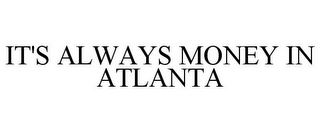 IT'S ALWAYS MONEY IN ATLANTA