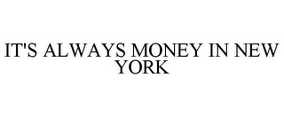 IT'S ALWAYS MONEY IN NEW YORK