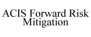 ACIS FORWARD RISK MITIGATION