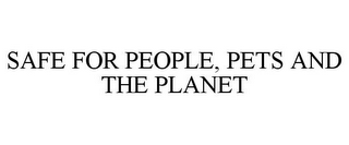 SAFE FOR PEOPLE, PETS AND THE PLANET