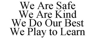 WE ARE SAFE WE ARE KIND WE DO OUR BEST WE PLAY TO LEARN